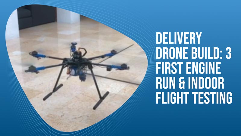 Delivery Drone Build – 3 – First engine run & indoor flight testing