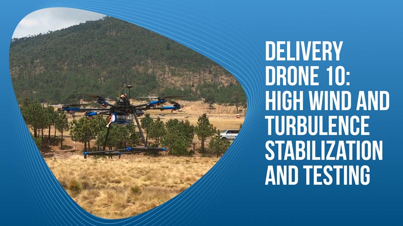 Delivery Drone 10 – High Wind & Turbulence Stabilization and Testing