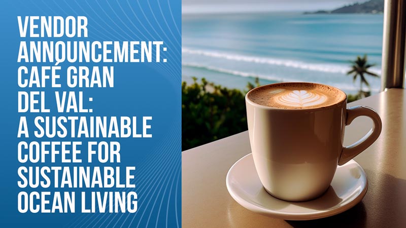 Vendor Announcement: Café Gran Del Val: A Sustainable Coffee for sustainable Ocean Living