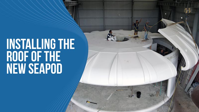 Installing the roof of the new SeaPod