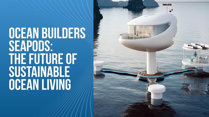 Ocean Builders Seapods The Future of Sustainable Ocean Living