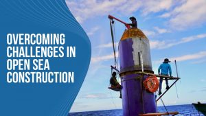 Overcoming Challenges in Open Sea Construction
