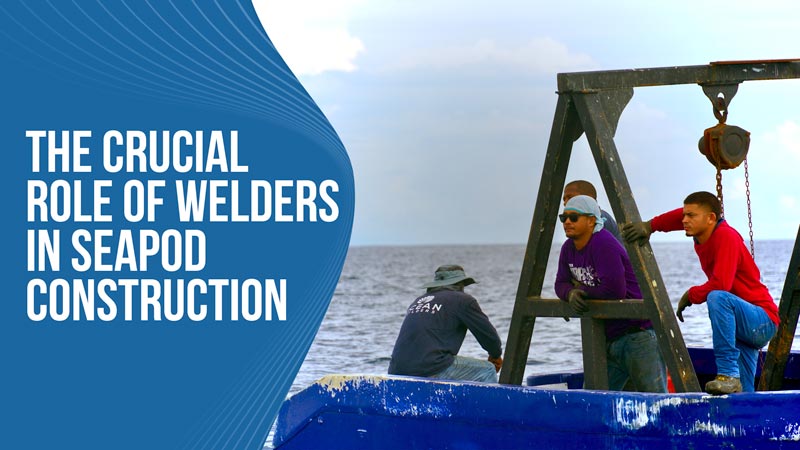 The Crucial Role of Welders in SeaPod Construction