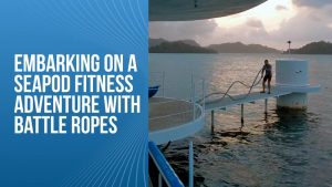 Embarking on a SeaPod Fitness Adventure with Battle Ropes
