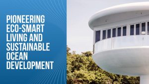 Pioneering Eco-Smart Living and Sustainable Ocean Development
