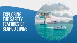 Safety at Sea: Exploring the Guardian Features of SeaPod Living